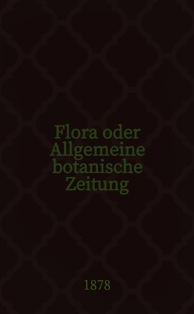 Flora oder Allgemeine botanische Zeitung : Hrsg. von der k. Bayer. botanischen Gesellschaft zu Regensburg. Jg.36(61) 1878, №22