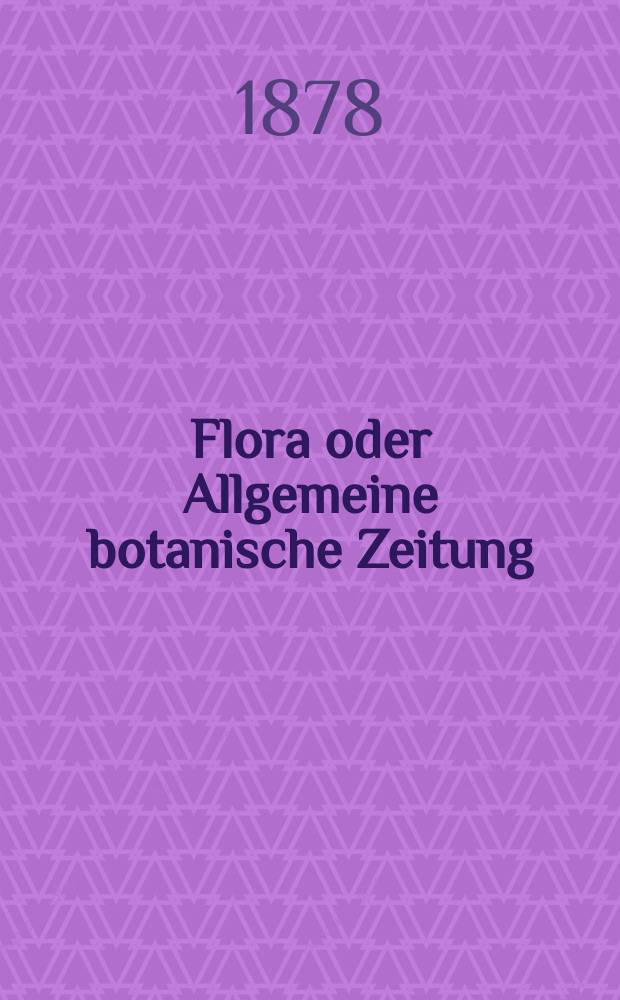 Flora oder Allgemeine botanische Zeitung : Hrsg. von der k. Bayer. botanischen Gesellschaft zu Regensburg. Jg.36(61) 1878, №28