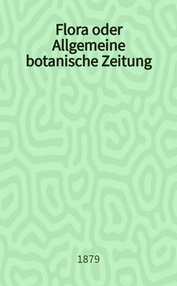 Flora oder Allgemeine botanische Zeitung : Hrsg. von der k. Bayer. botanischen Gesellschaft zu Regensburg. Jg.37(62) 1879, №30
