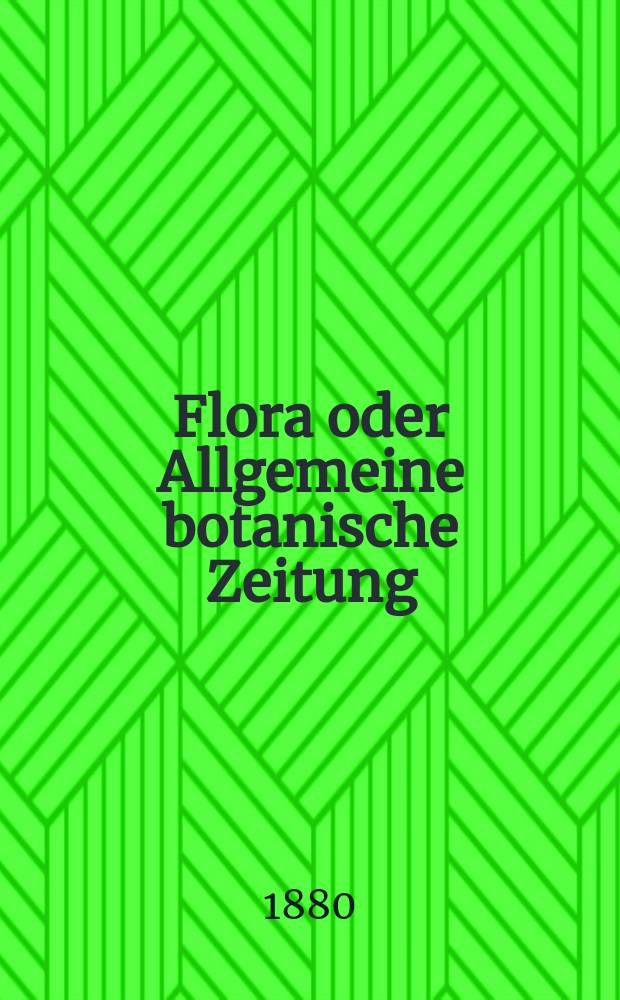Flora oder Allgemeine botanische Zeitung : Hrsg. von der k. Bayer. botanischen Gesellschaft zu Regensburg. Jg.38(63) 1880, №4