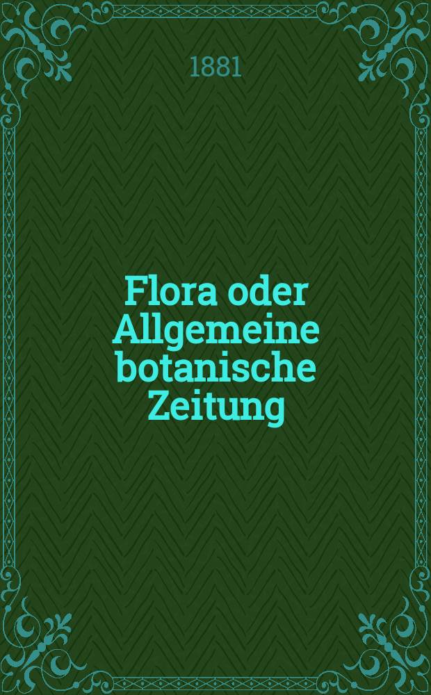 Flora oder Allgemeine botanische Zeitung : Hrsg. von der k. Bayer. botanischen Gesellschaft zu Regensburg. Jg.39(64) 1881, №15
