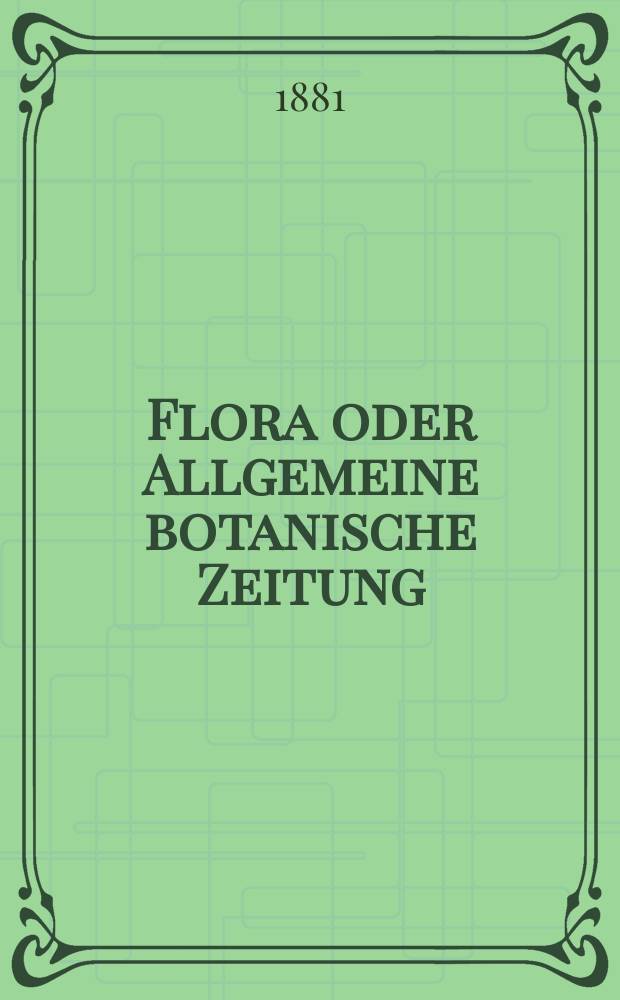 Flora oder Allgemeine botanische Zeitung : Hrsg. von der k. Bayer. botanischen Gesellschaft zu Regensburg. Jg.39(64) 1881, №24