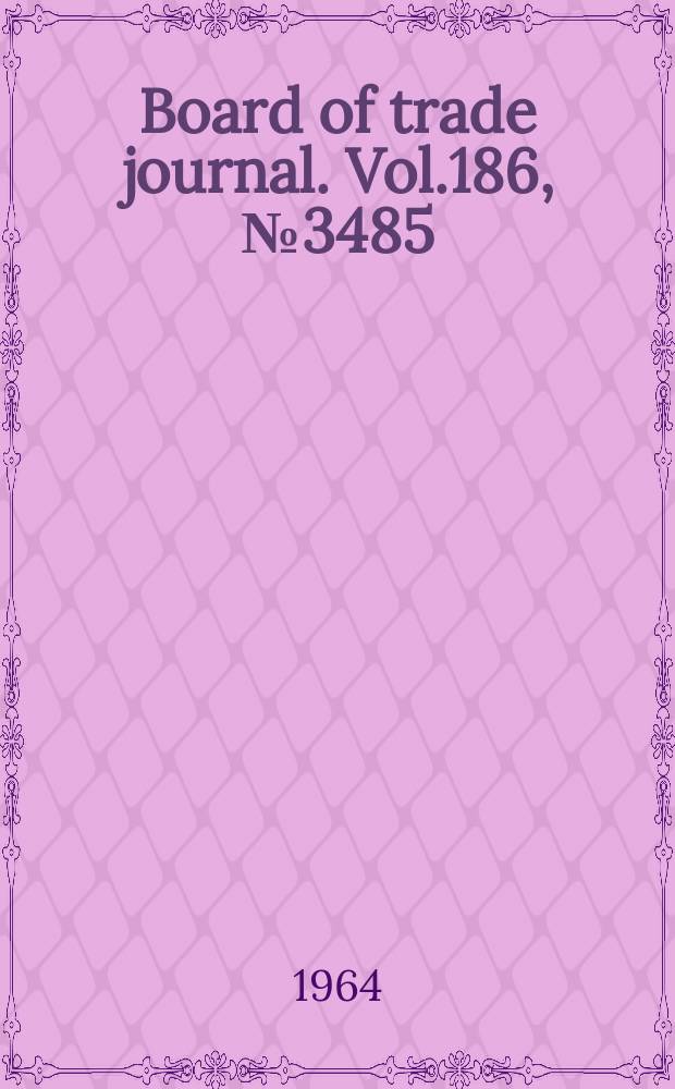 Board of trade journal. Vol.186, №3485