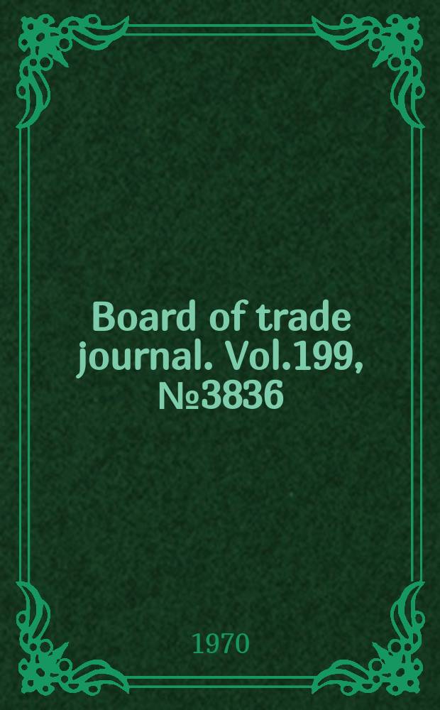 Board of trade journal. Vol.199, №3836