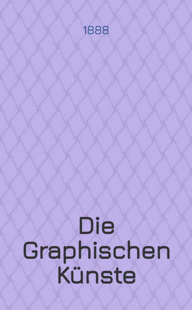 Die Graphischen Künste : 2. unveränderte Aufl. Jg.11