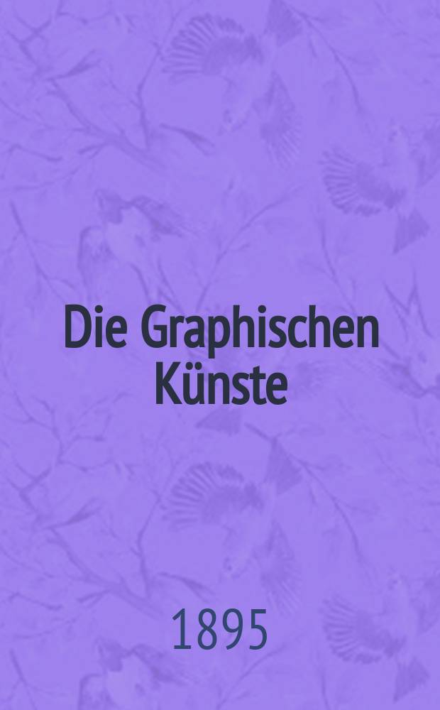 Die Graphischen K&uuml;nste : 2. unver&auml;nderte Aufl. Jg.18 1895, H.6