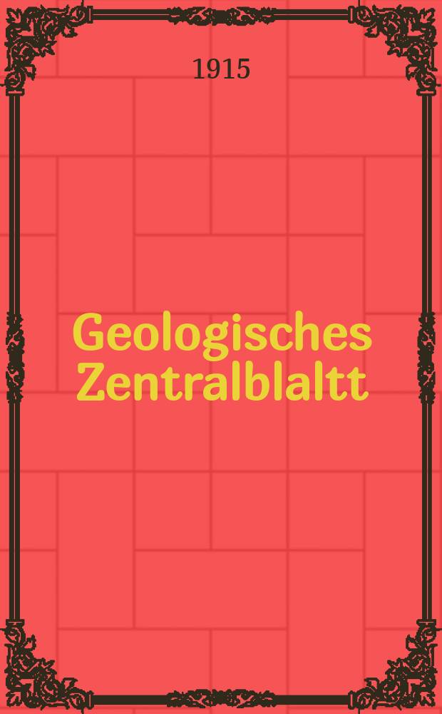 Geologisches Zentralblaltt : Anzeiger f&uuml;r Geologie, Petrographie, Palaeontologie und verwandte Wissenschaften. Bd.21, №15