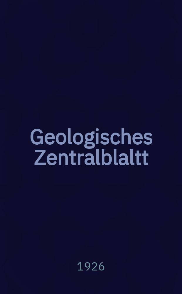 Geologisches Zentralblaltt : Anzeiger für Geologie, Petrographie, Palaeontologie und verwandte Wissenschaften. Bd.33, №13