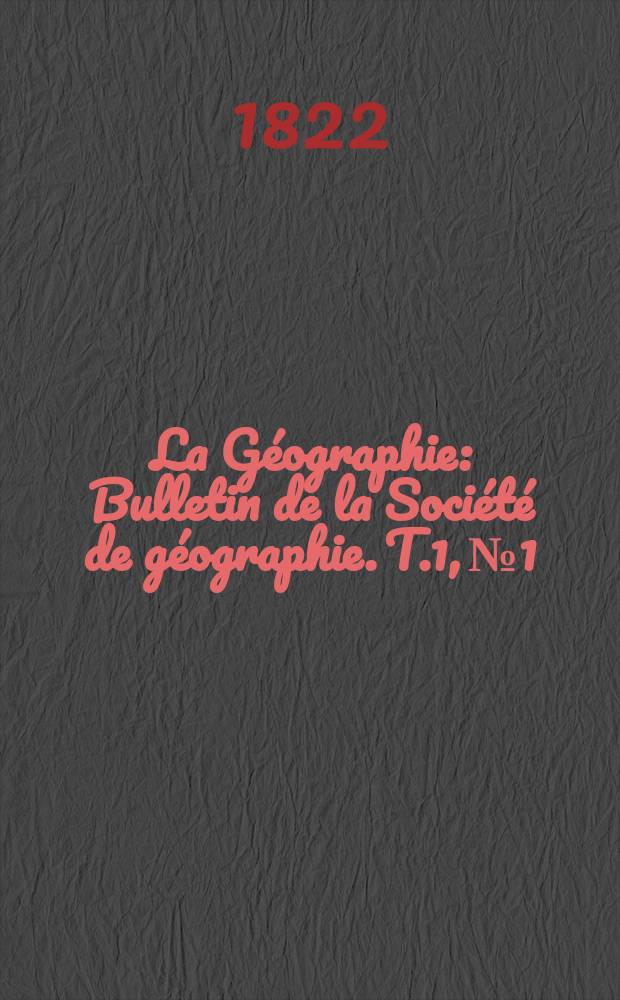 La Géographie : Bulletin de la Société de géographie. T.1, №1