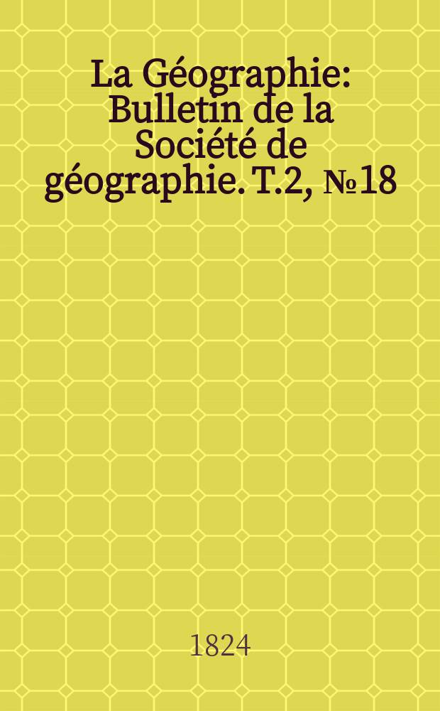 La Géographie : Bulletin de la Société de géographie. T.2, №18