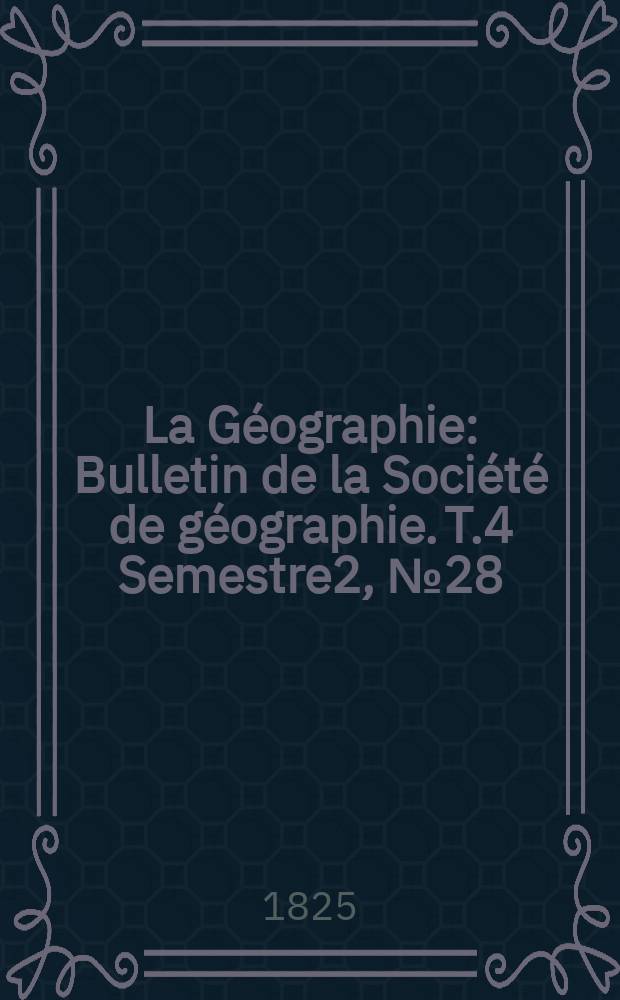 La Géographie : Bulletin de la Société de géographie. T.4 Semestre2, №28