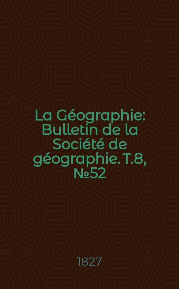 La Géographie : Bulletin de la Société de géographie. T.8, №52