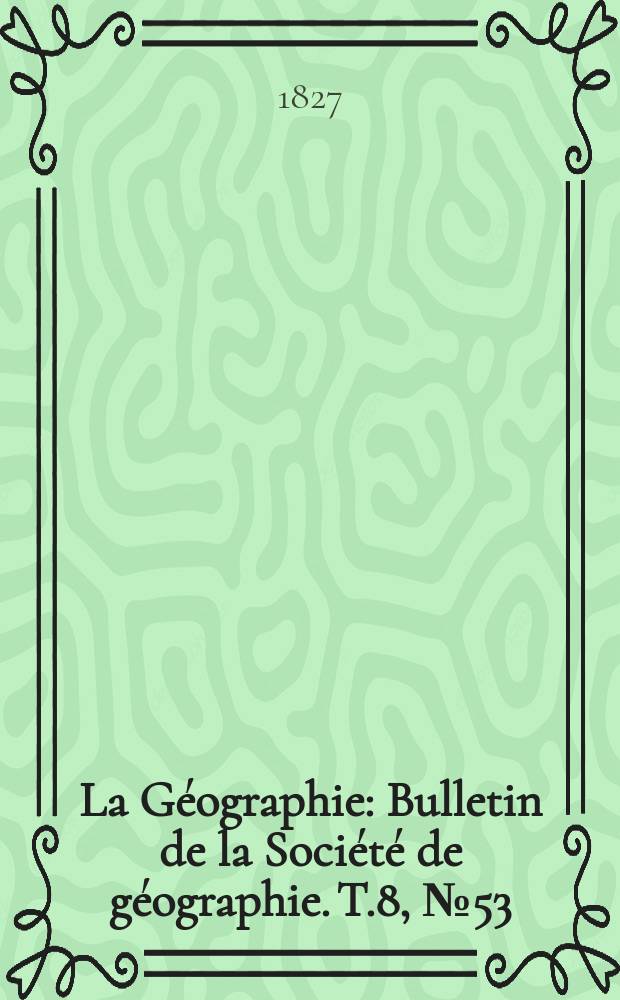 La Géographie : Bulletin de la Société de géographie. T.8, №53
