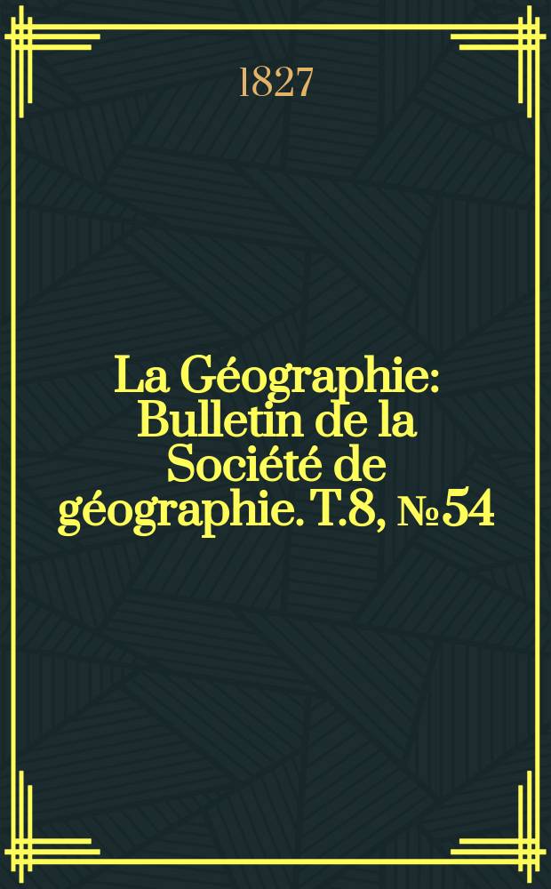 La Géographie : Bulletin de la Société de géographie. T.8, №54