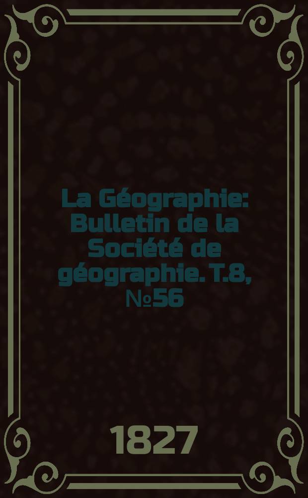 La Géographie : Bulletin de la Société de géographie. T.8, №56