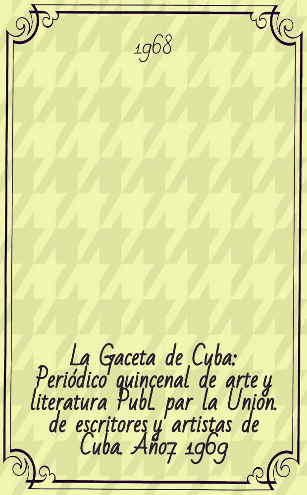 La Gaceta de Cuba : Peri&oacute;dico quincenal de arte y literatura Publ. par la Union. de escritores y artistas de Cuba. A&ntilde;o7 1969/1970, №77