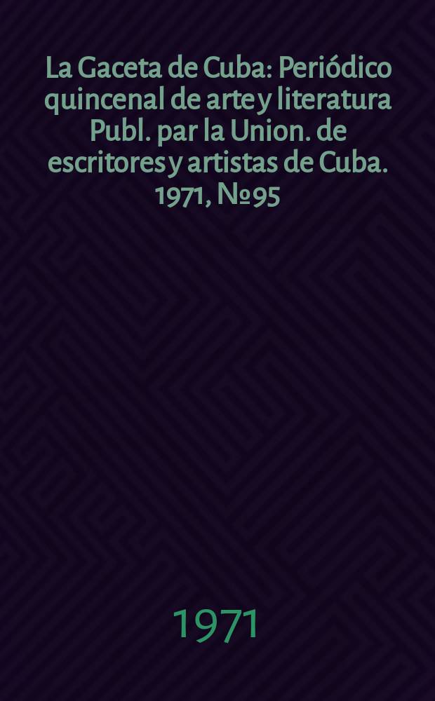 La Gaceta de Cuba : Periódico quincenal de arte y literatura Publ. par la Union. de escritores y artistas de Cuba. 1971, №95