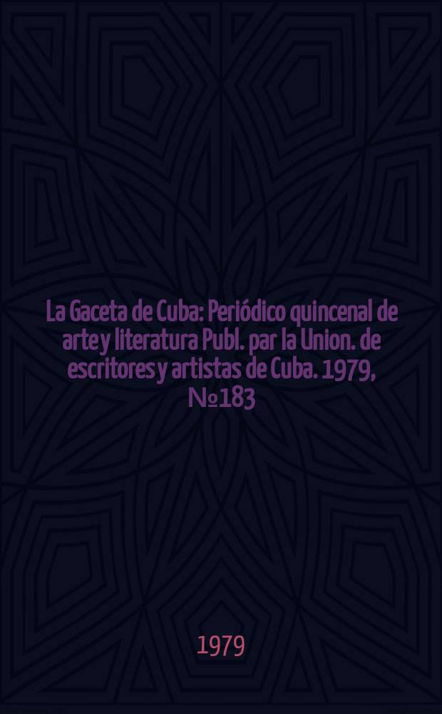 La Gaceta de Cuba : Periódico quincenal de arte y literatura Publ. par la Union. de escritores y artistas de Cuba. 1979, №183