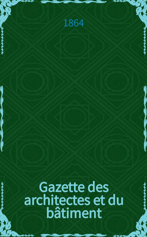 Gazette des architectes et du bâtiment : Revue bi- mensuelle. Année2 1864, №9