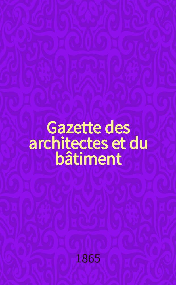 Gazette des architectes et du bâtiment : Revue bi- mensuelle. Année3 1865, №14