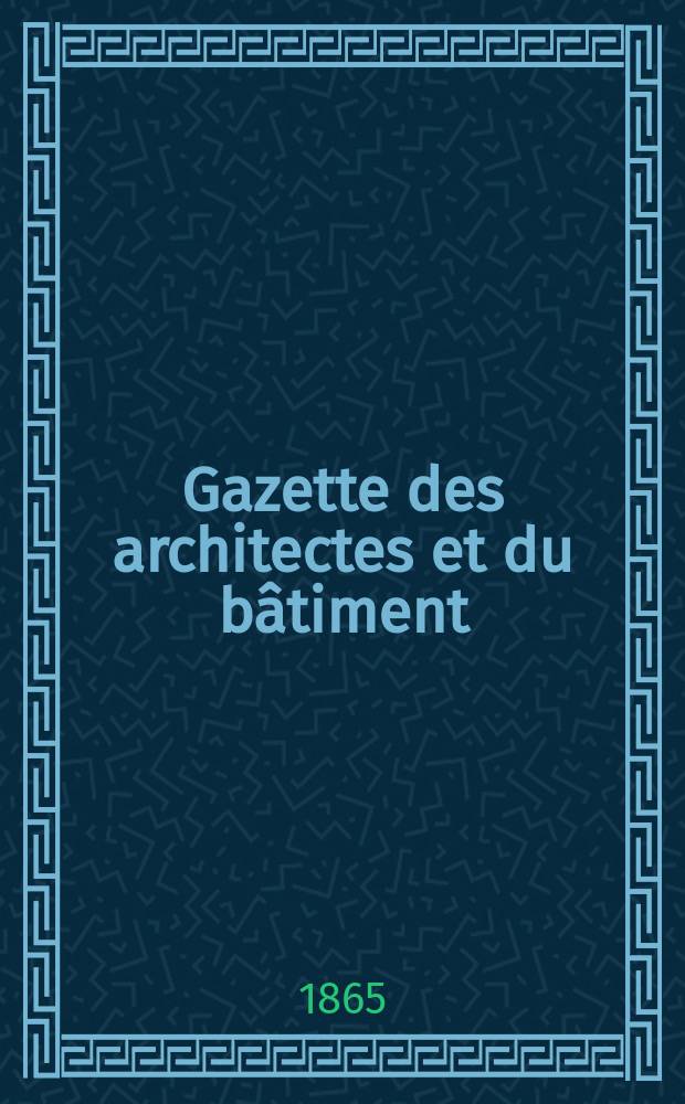 Gazette des architectes et du bâtiment : Revue bi- mensuelle. Année3 1865, №23