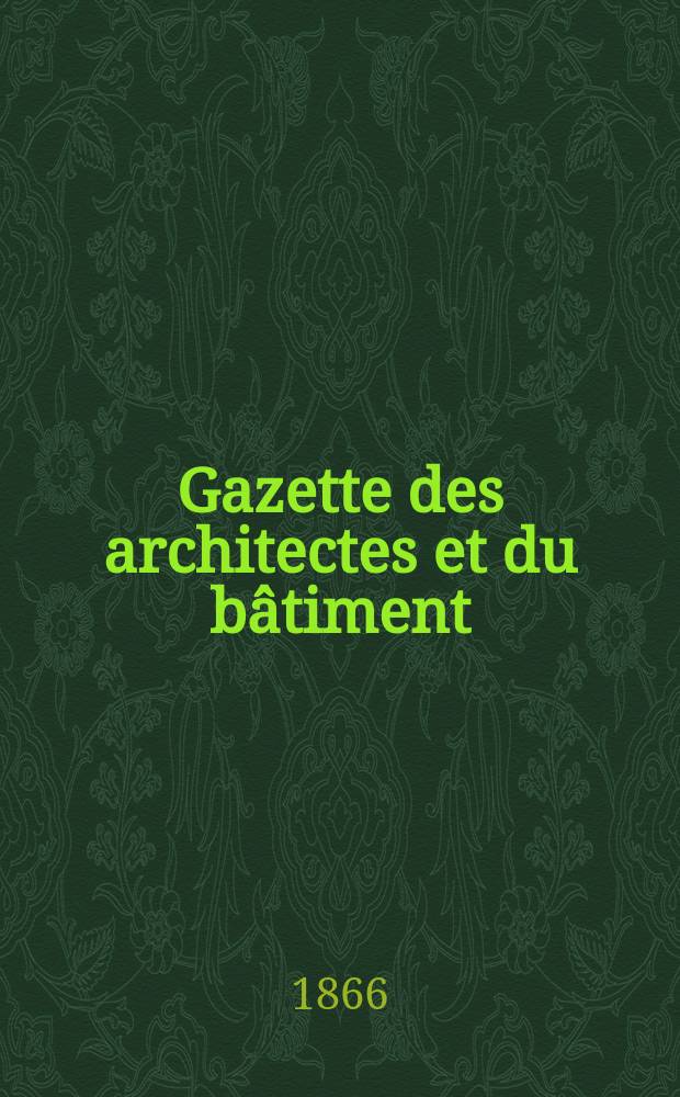 Gazette des architectes et du bâtiment : Revue bi- mensuelle. Année4 1866, №3