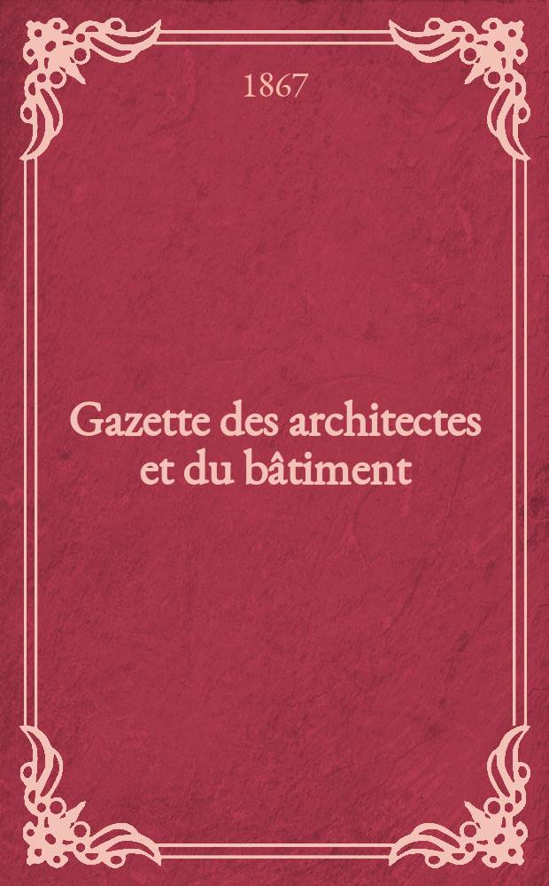 Gazette des architectes et du b&acirc;timent : Revue bi- mensuelle. Ann&eacute;e5 1867, №17