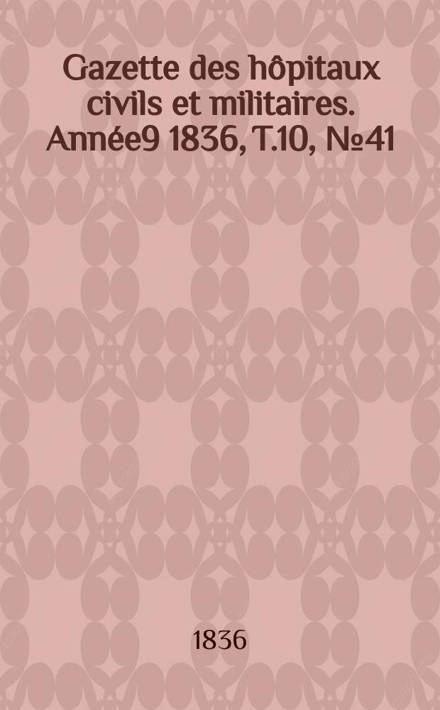 Gazette des hôpitaux civils et militaires. Année9 1836, T.10, №41