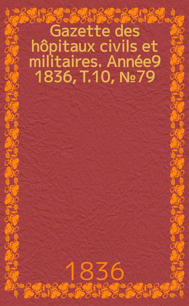 Gazette des hôpitaux civils et militaires. Année9 1836, T.10, №79