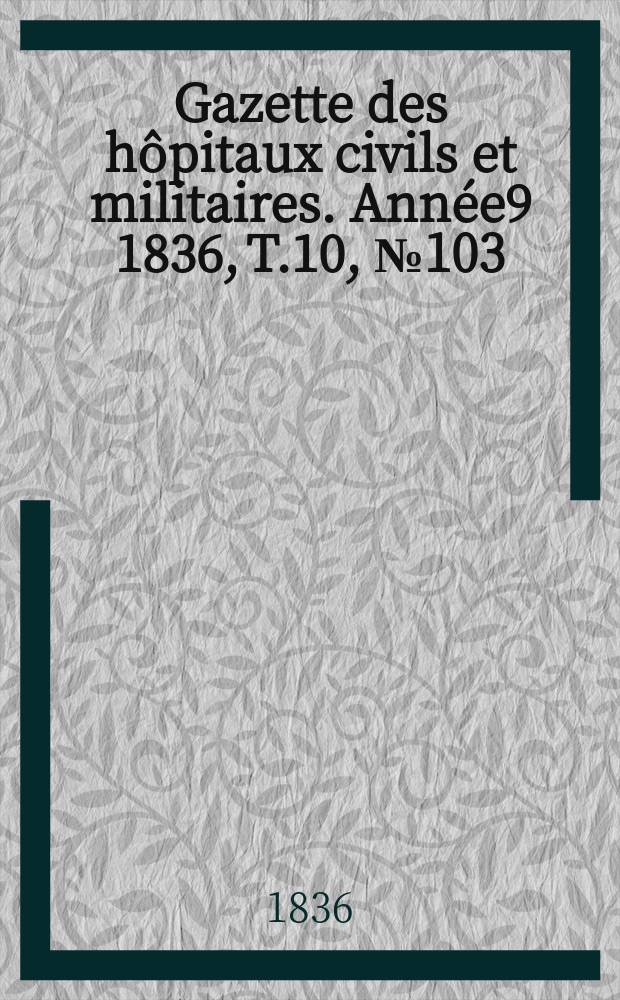 Gazette des hôpitaux civils et militaires. Année9 1836, T.10, №103