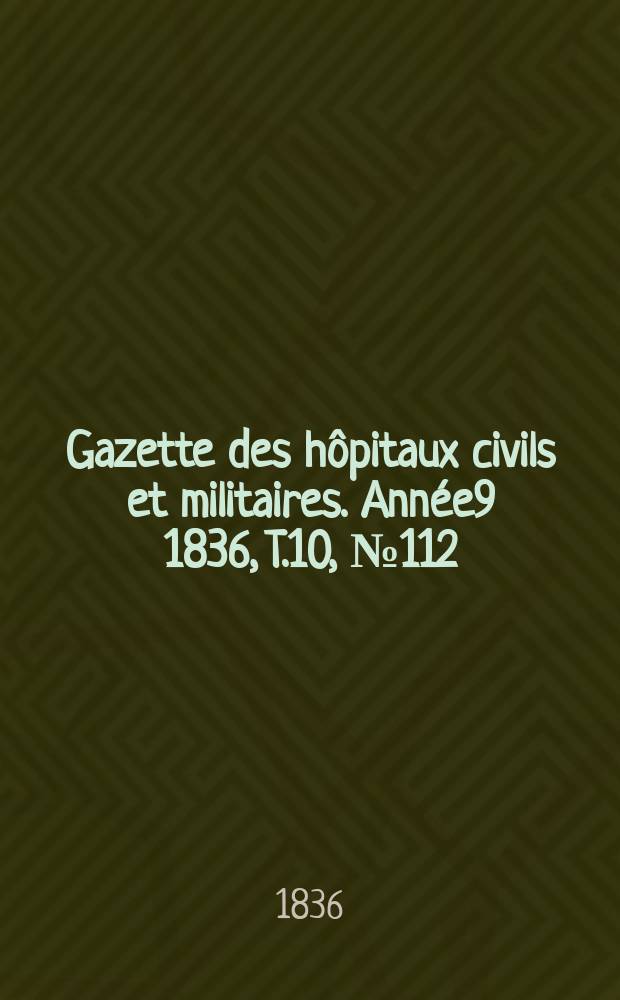 Gazette des hôpitaux civils et militaires. Année9 1836, T.10, №112