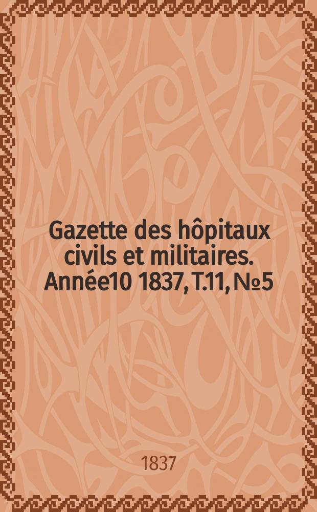 Gazette des hôpitaux civils et militaires. Année10 1837, T.11, №5