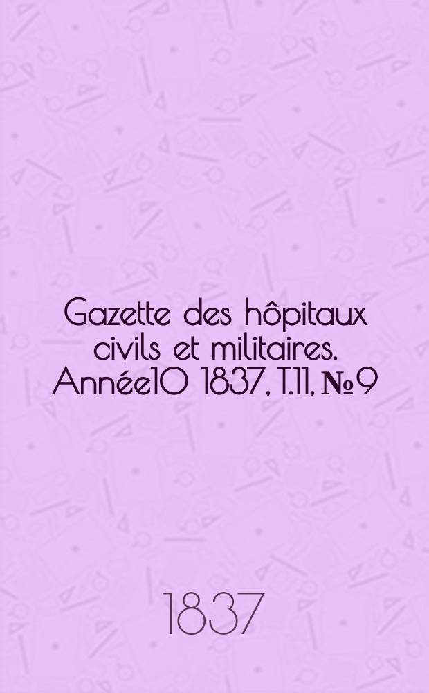 Gazette des hôpitaux civils et militaires. Année10 1837, T.11, №9