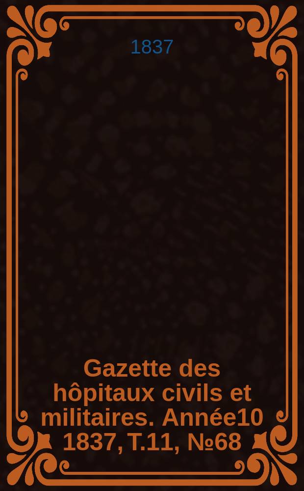 Gazette des hôpitaux civils et militaires. Année10 1837, T.11, №68