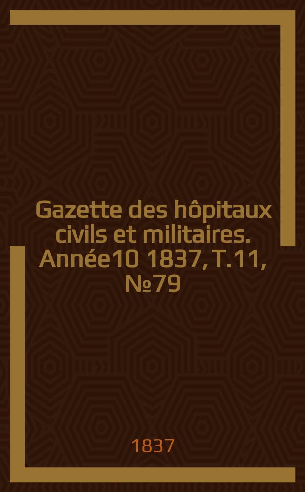 Gazette des hôpitaux civils et militaires. Année10 1837, T.11, №79