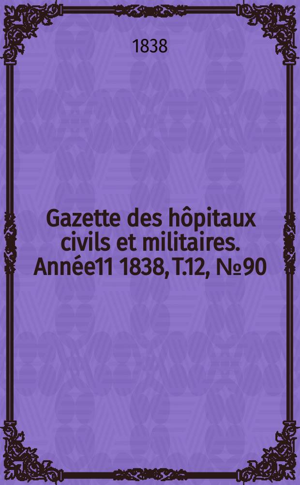 Gazette des hôpitaux civils et militaires. Année11 1838, T.12, №90