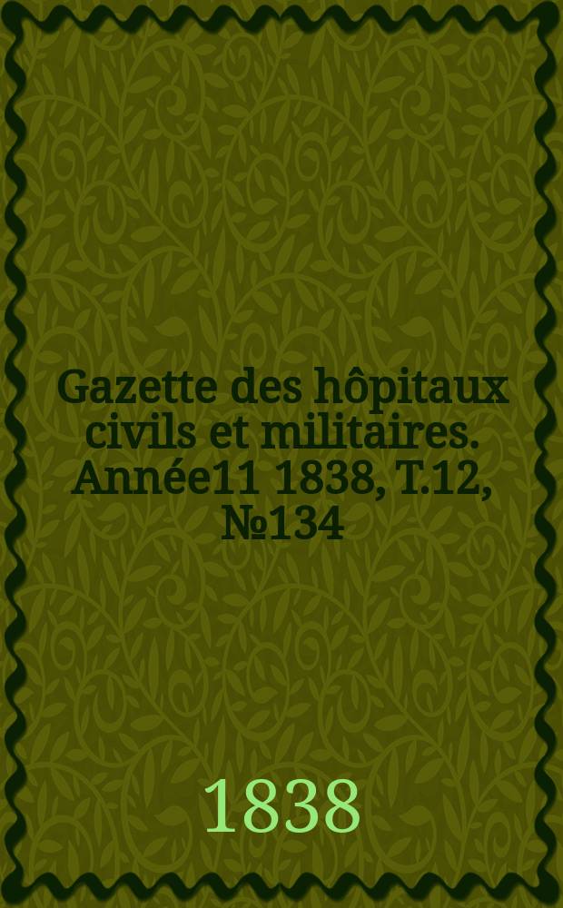 Gazette des hôpitaux civils et militaires. Année11 1838, T.12, №134