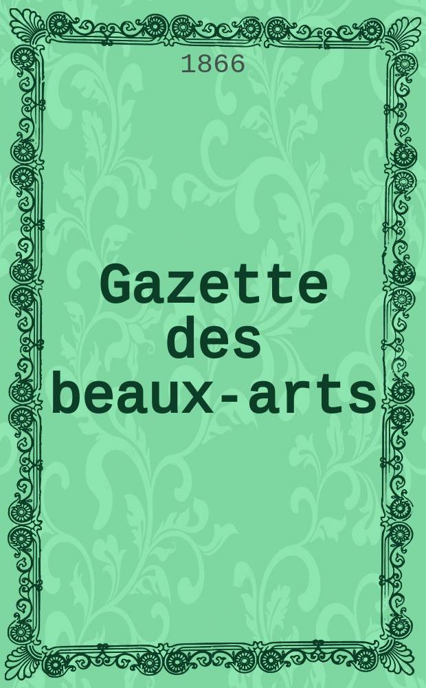 Gazette des beaux-arts : Courrier Européen de l'art et de la curiosité. Année8 1866, T.20