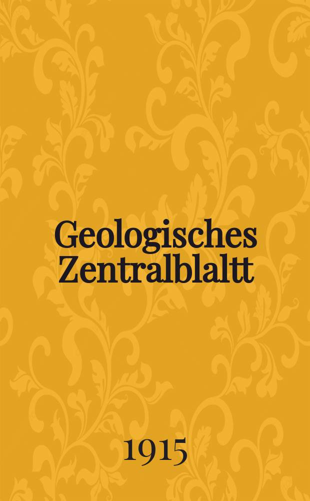 Geologisches Zentralblaltt : Anzeiger für Geologie, Petrographie, Palaeontologie und verwandte Wissenschaften. Bd.21, №18