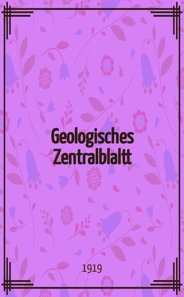 Geologisches Zentralblaltt : Anzeiger f&uuml;r Geologie, Petrographie, Palaeontologie und verwandte Wissenschaften. Bd.24, №4
