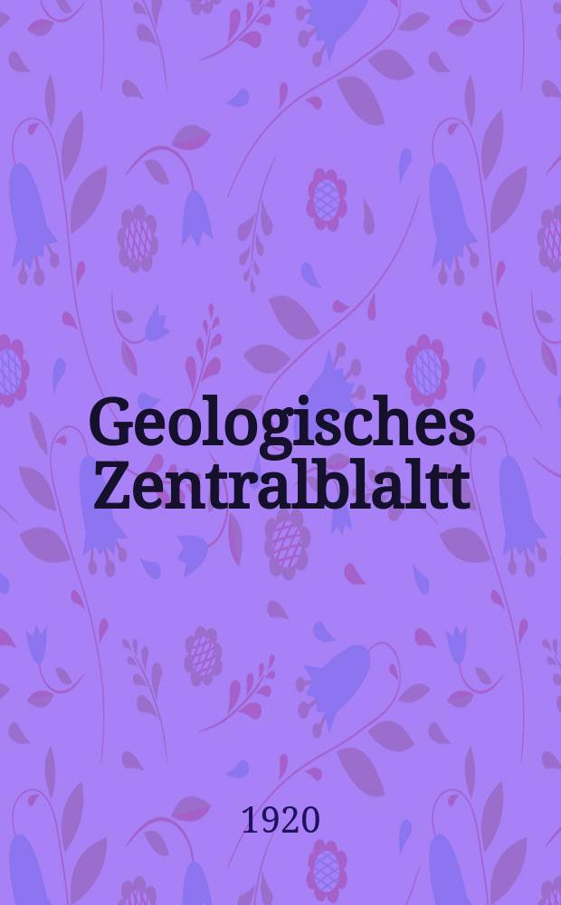 Geologisches Zentralblaltt : Anzeiger f&uuml;r Geologie, Petrographie, Palaeontologie und verwandte Wissenschaften. Bd.24, №6