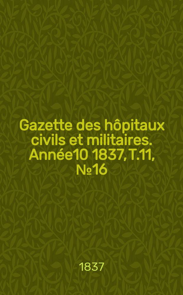 Gazette des hôpitaux civils et militaires. Année10 1837, T.11, №16