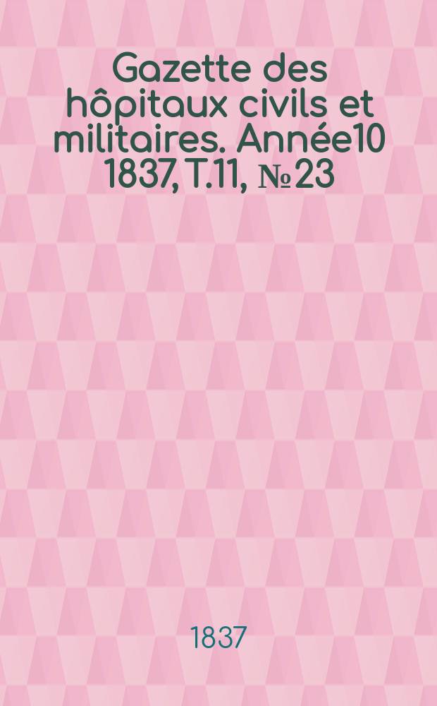 Gazette des hôpitaux civils et militaires. Année10 1837, T.11, №23