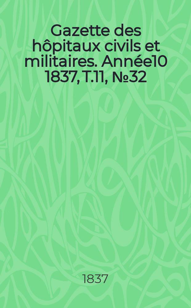 Gazette des hôpitaux civils et militaires. Année10 1837, T.11, №32
