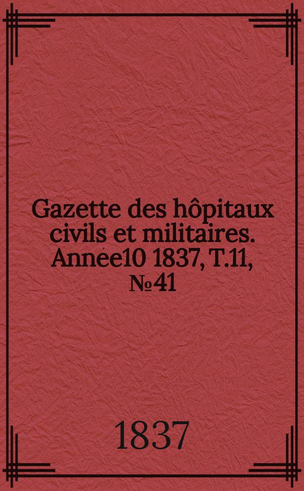 Gazette des hôpitaux civils et militaires. Année10 1837, T.11, №41