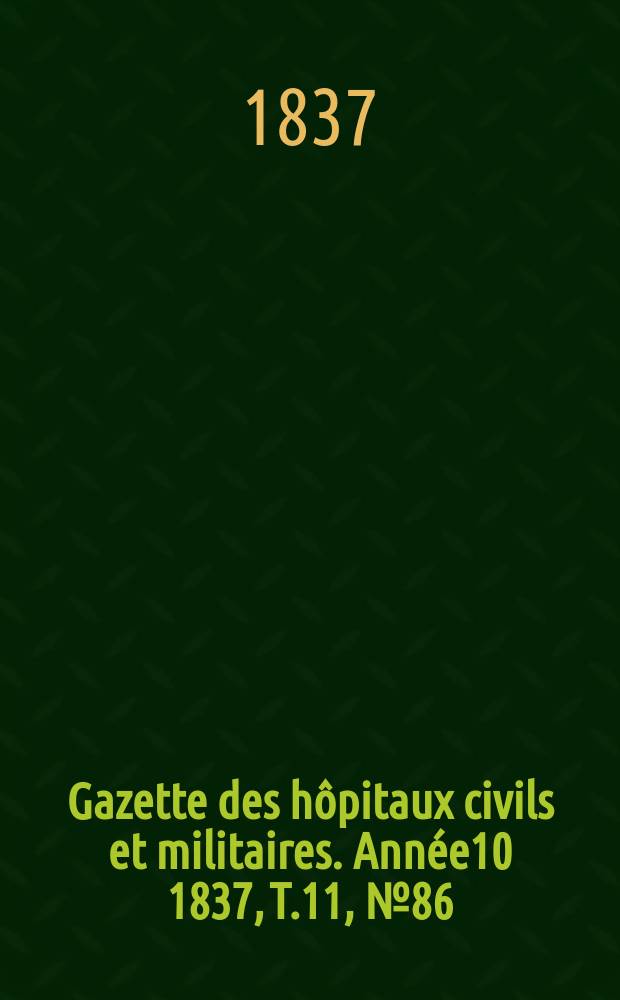 Gazette des hôpitaux civils et militaires. Année10 1837, T.11, №86