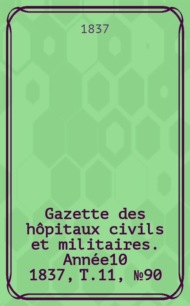 Gazette des hôpitaux civils et militaires. Année10 1837, T.11, №90