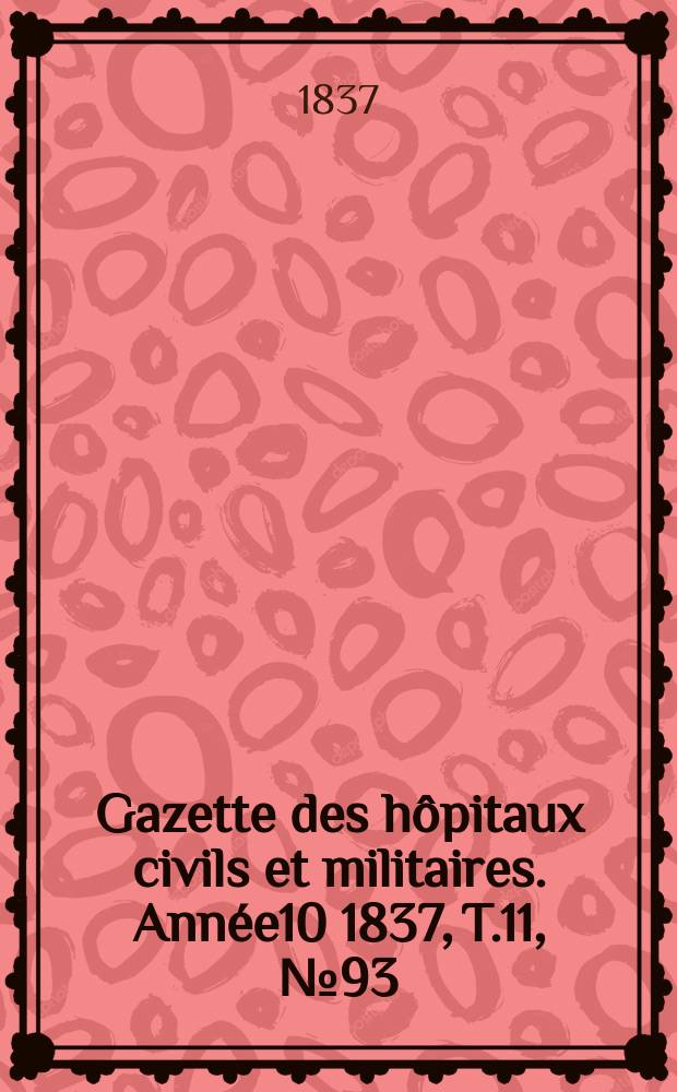 Gazette des hôpitaux civils et militaires. Année10 1837, T.11, №93
