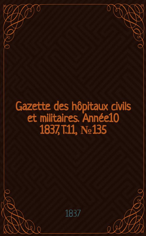 Gazette des hôpitaux civils et militaires. Année10 1837, T.11, №135