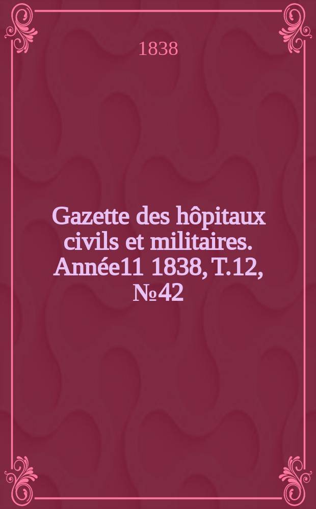 Gazette des hôpitaux civils et militaires. Année11 1838, T.12, №42